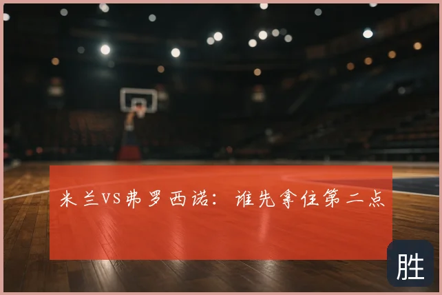 米兰vs弗罗西诺:谁先拿住第二点